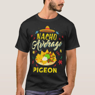 Nacho Average PIGEON PIGEONS T-Shirt