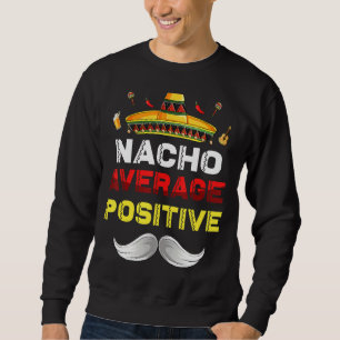 Nacho Average Positive Cinco De Mayo Mexican Fiest Sweatshirt