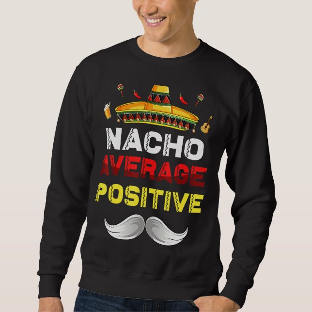 Nacho Average Positive Cinco De Mayo Mexican Fiest Sweatshirt (Vorderseite)