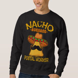 Nacho Average Postal Worker Cinco De Mayo Postman Sweatshirt