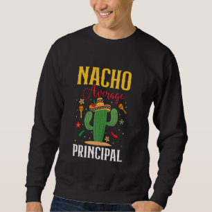 Nacho Average Principal Cinco de Mayo Sombrero Mex Sweatshirt