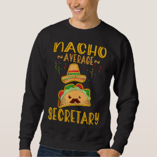 Nacho Average Secretary Mexican Fiesta Cinco De Ma Sweatshirt