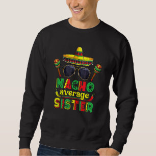 Nacho Average Sister Cinco De Mayo Mexican Fiesta Sweatshirt