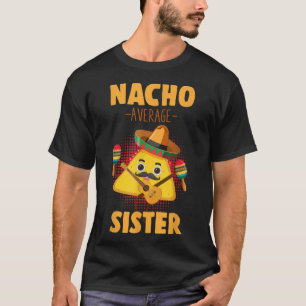 Nacho Average Sister Cinco De Mayo Mexican Sis Hum T-Shirt
