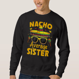 Nacho Average Sister Mexican Cinco De Mayo Fiesta Sweatshirt
