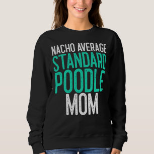 Nacho Average Standard Poodle Mama Dog Lover Gift Sweatshirt