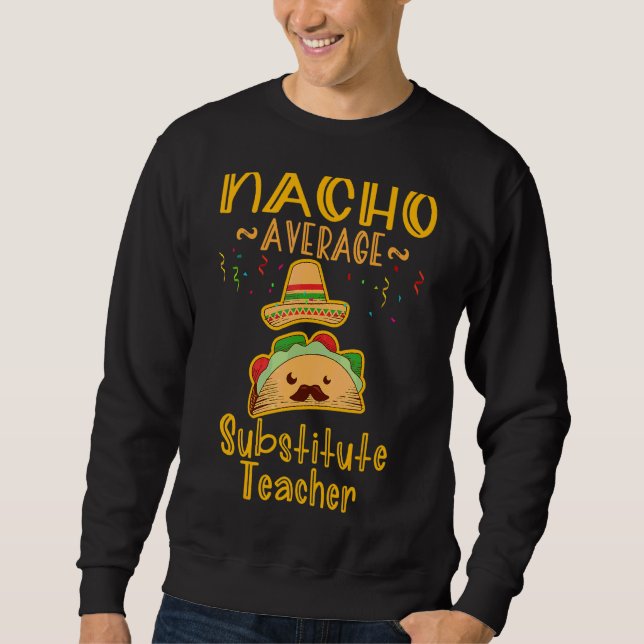 Nacho Average Stellvertretender Lehrer Cinco De Ma Sweatshirt (Vorderseite)