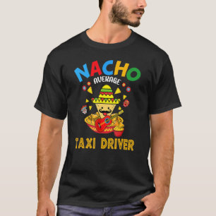 Nacho Average Taxi Fahrer Mexican Cinco De Mayo Fi T-Shirt