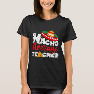 Nacho Average Teacher Cinco De Mayo Fiesta Mexikan T-Shirt