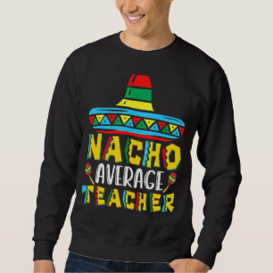 Nacho Average Teacher Cinco de Mayo for Women Sweatshirt