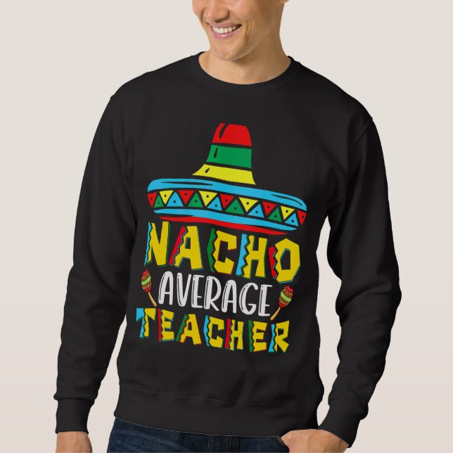 Nacho Average Teacher Cinco de Mayo for Women Sweatshirt (Vorderseite)