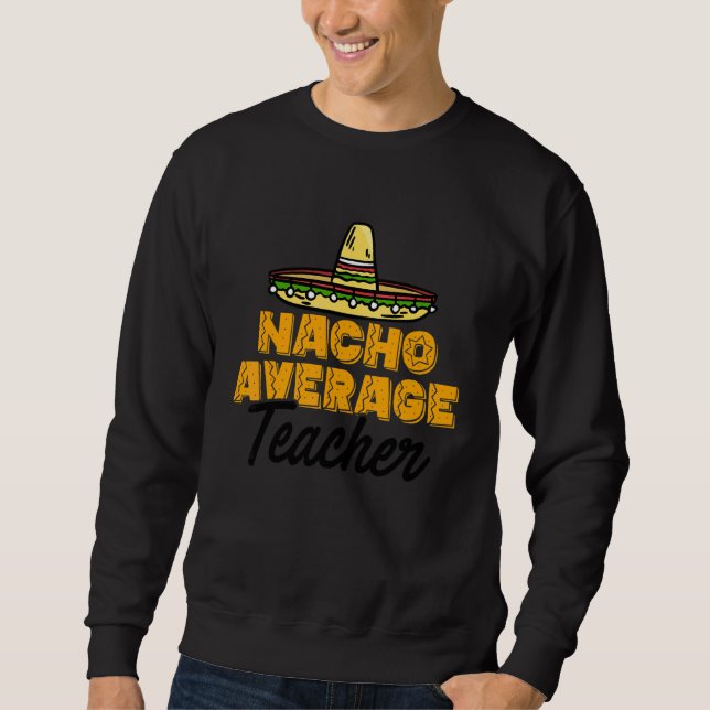 Nacho Average Teacher Cinco De Mayo Lehre Schoo Sweatshirt (Vorderseite)