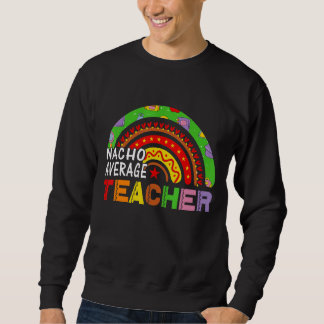 Nacho Average Teacher Cinco de Mayo Lehrerin Sweatshirt