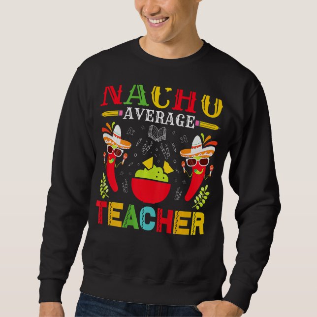 Nacho Average Teacher Cinco de Mayo Lehrerin Sweatshirt (Vorderseite)