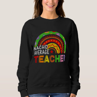 Nacho Average Teacher Cinco de Mayo Lehrerin Sweatshirt