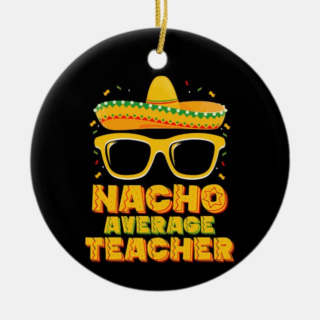 Nacho Average Teacher Cinco De Mayo Matching Keramik Ornament (Vorne)
