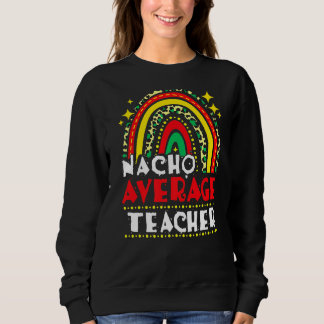 Nacho Average Teacher Cinco De Mayo Mexican Fiesta Sweatshirt