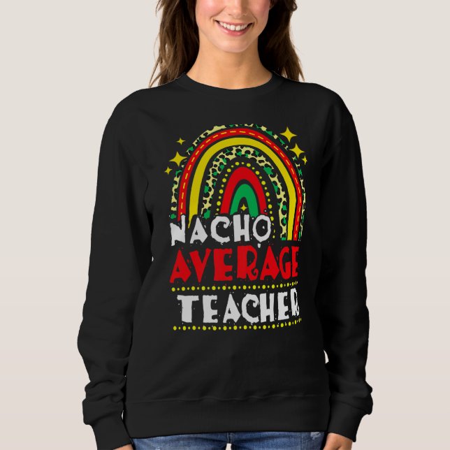 Nacho Average Teacher Cinco De Mayo Mexican Fiesta Sweatshirt (Vorderseite)