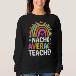 Nacho Average Teacher Sweatshirt
