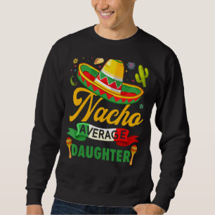 Nacho Average Tochter Sombrero Mexican Cinco De M Sweatshirt