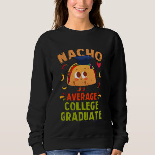 Nacho Average Uni Graduate Funny Taco Grad Sen Sweatshirt