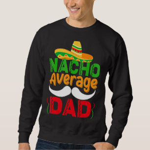 Nacho Average Vater Mexican Daddy Cinco De Mayo Fa Sweatshirt