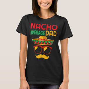 Nacho Average Vater Mexican Pater Cinco De Mayo Da T-Shirt