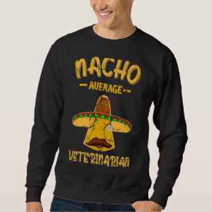 Nacho Average Veterinarian Mexican Animal Doctor V Sweatshirt