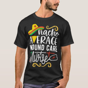 Nacho Average Wound Care Nurse Meican Fiest T-Shirt