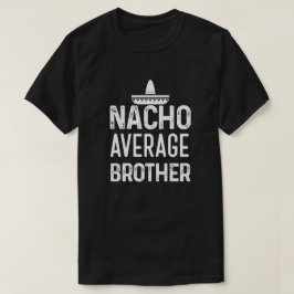 Nacho-durchschnittliches Bruder-Shirt lustiges Bro T-Shirt