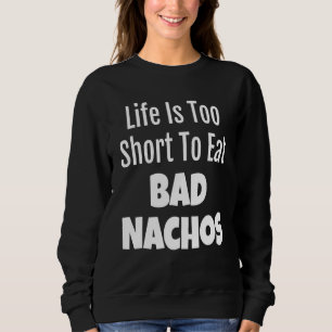 Nacho Feinschmecker Life ist zu Kurz, um Bad Nacho Sweatshirt