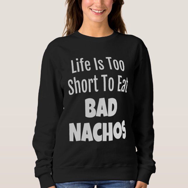 Nacho Feinschmecker Life ist zu Kurz, um Bad Nacho Sweatshirt (Vorderseite)