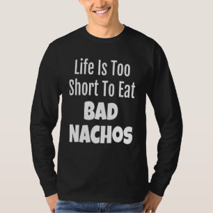 Nacho Feinschmecker Life ist zu Kurz, um Bad Nacho T-Shirt