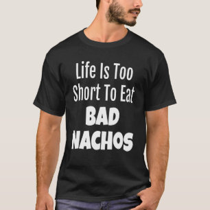 Nacho Feinschmecker Life ist zu Kurz, um Bad Nacho T-Shirt