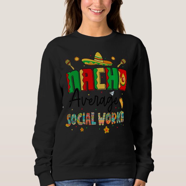 Nachos Average Social Worker Cinco De Mayo Meme Sweatshirt (Vorderseite)