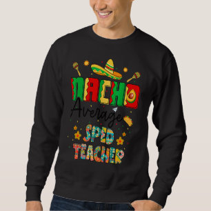Nachos Average Sped Teacher Cinco De Mayo Lehrer Sweatshirt