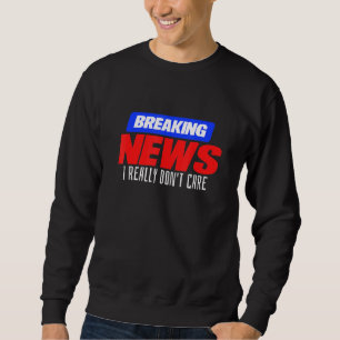 Nachrichten brechen Mir ist wirklich keine Idee wi Sweatshirt
