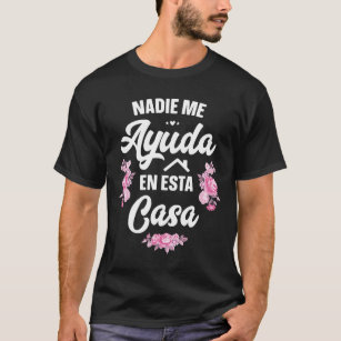 Nadie Me Ayuda En Esta Casa Gift Funny Spanish Mot T-Shirt