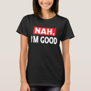 Nah I m Good Joke Sarcastic Family T-Shirt