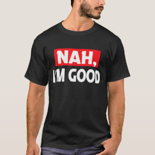 Nah I m Good Joke Sarcastic Family T-Shirt
