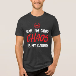 Nah, ich bin gut - Chaos ist mein Cardio Funny Tri-Blend Shirt