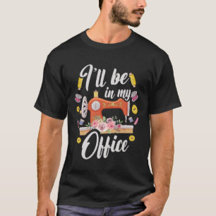 Nähen beenden Ich bin in meinem Büro Quilter Näh T-Shirt