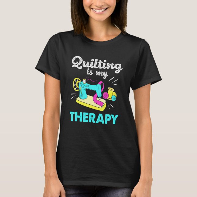 Nähen für Frauen Quilt Aufhören ist meine Therapie T-Shirt (Vorderseite)