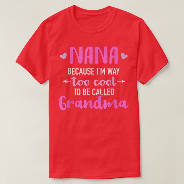 Nana Because I'm Way Too Cool To Be Called Grandma T-Shirt (Design vorne)