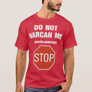 Narcan Sie Mich Nicht An Hören Sie Auf Blasen Sie T-Shirt