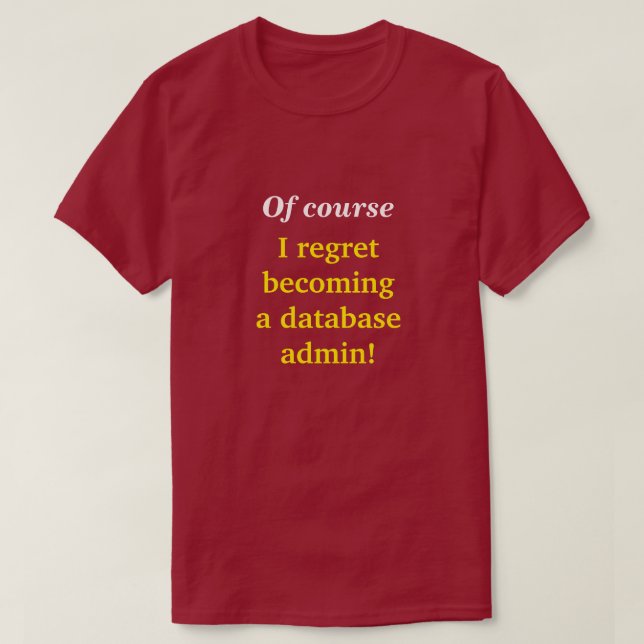 "Natürlich bereue ich es, ein Datenbankadministrat T-Shirt (Design vorne)