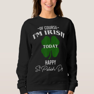 Natürlich bin ich heute irisch glücklich St Patric Sweatshirt
