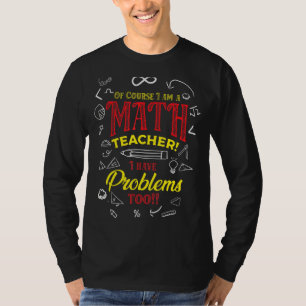 Natürlich bin ich Mathematiklehrer und habe auch P T-Shirt