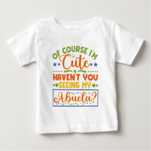 Natürlich bin ich Niedlich, dass du meine Abuela n Baby T-shirt