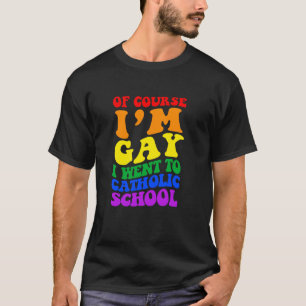 NATÜRLICH BIN ICH SCHWUL, ICH GING AUF DIE KATHOLI T-Shirt